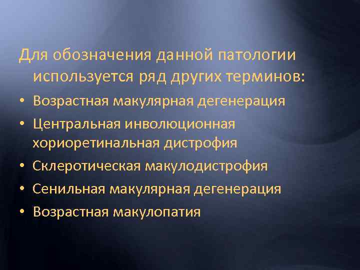 Для обозначения данной патологии используется ряд других терминов: • Возрастная макулярная дегенерация • Центральная