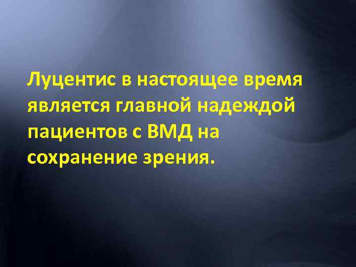 Луцентис в настоящее время является главной надеждой пациентов с ВМД на сохранение зрения. 