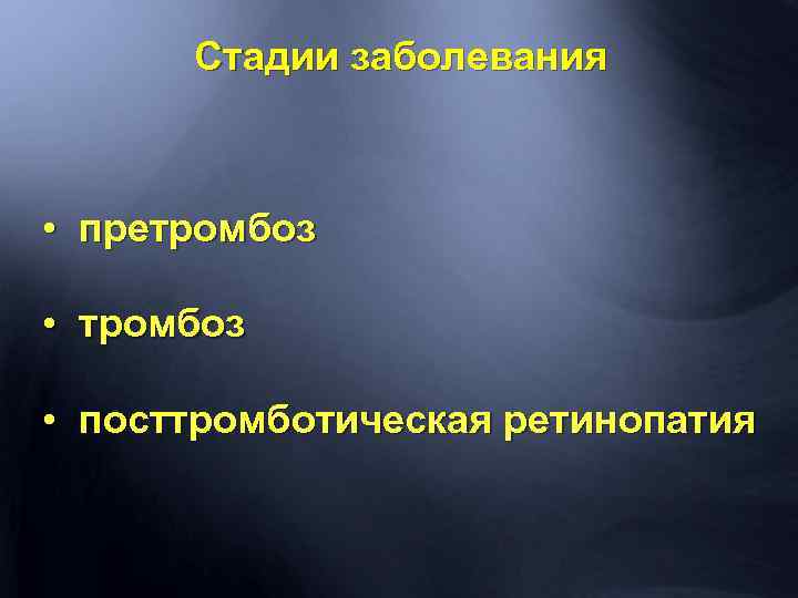 Стадии заболевания • претромбоз • посттромботическая ретинопатия 