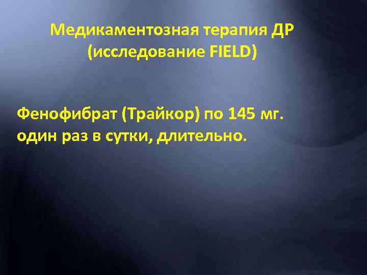 Медикаментозная терапия ДР (исследование FIELD) Фенофибрат (Трайкор) по 145 мг. один раз в сутки,