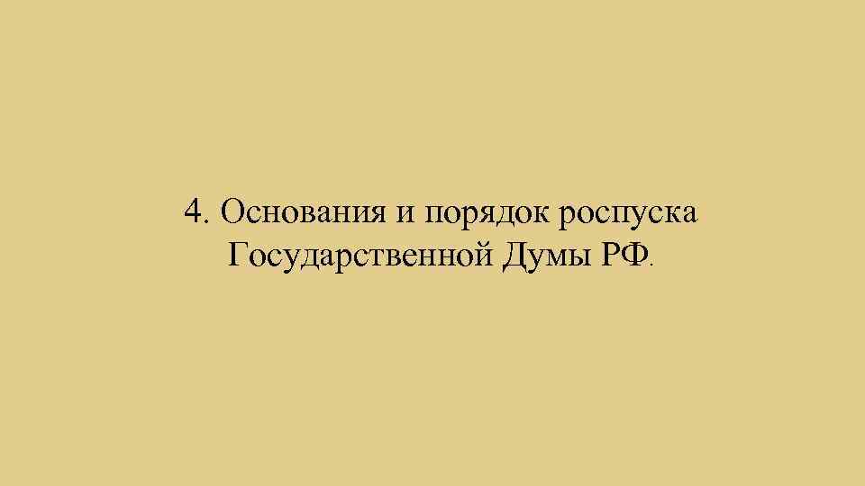4. Основания и порядок роспуска Государственной Думы РФ. 