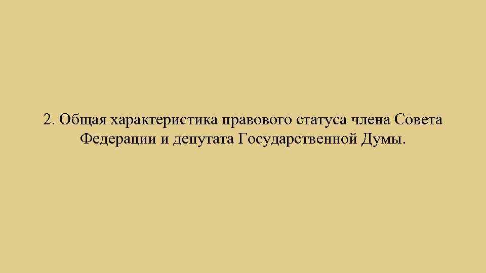 2. Общая характеристика правового статуса члена Совета Федерации и депутата Государственной Думы. 