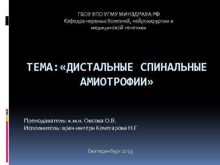 ГБОУ ВПО УГМУ МИНЗДРАВА РФ Кафедра нервных болезней, нейрохирургии и медицинской генетики ТЕМА: «ДИСТАЛЬНЫЕ