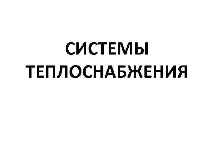 СИСТЕМЫ ТЕПЛОСНАБЖЕНИЯ 