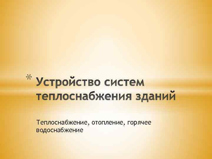 * Теплоснабжение, отопление, горячее водоснабжение 