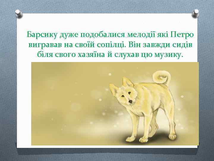 Барсику дуже подобалися мелодії які Петро вигравав на своїй сопілці. Він завжди сидів біля