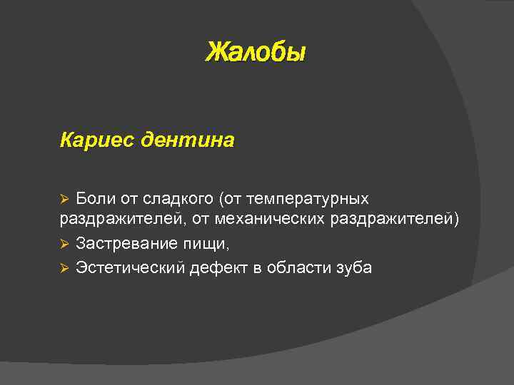 Жалобы Кариес дентина Боли от сладкого (от температурных раздражителей, от механических раздражителей) Ø Застревание