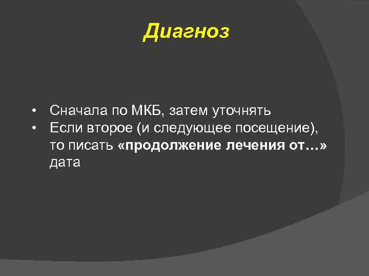 Диагноз • Сначала по МКБ, затем уточнять • Если второе (и следующее посещение), то