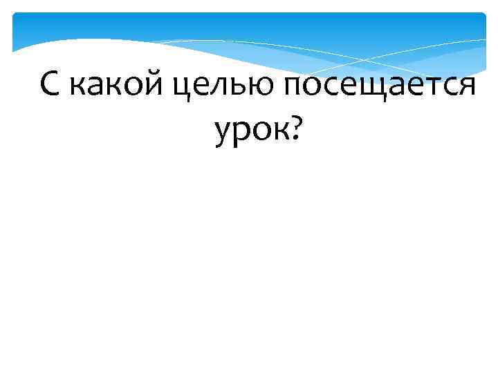 С какой целью посещается урок? 