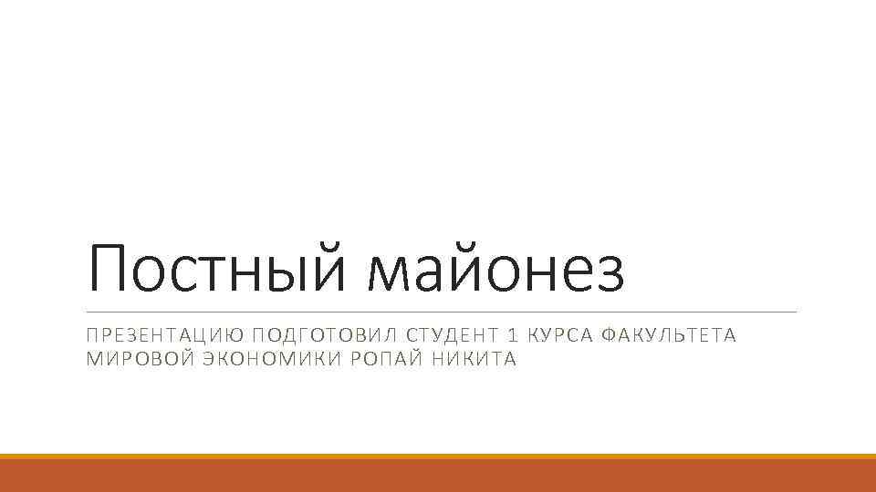 Постный майонез ПРЕЗЕНТАЦИЮ ПОДГОТОВИЛ СТУДЕНТ 1 КУРСА ФАКУЛЬТЕТА МИРОВОЙ ЭКОНОМИКИ РОПАЙ НИКИТА 