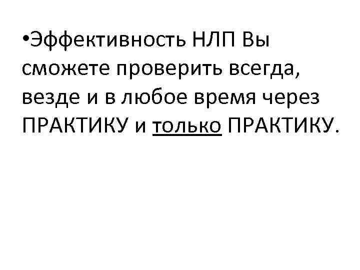 • Эффективность НЛП Вы сможете проверить всегда, везде и в любое время через