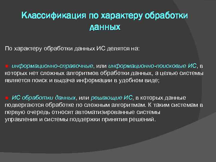 Классификация по характеру обработки данных По характеру обработки данных ИС делятся на: ● информационно-справочные,