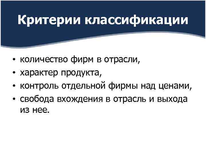 Критерии классификации • • количество фирм в отрасли, характер продукта, контроль отдельной фирмы над