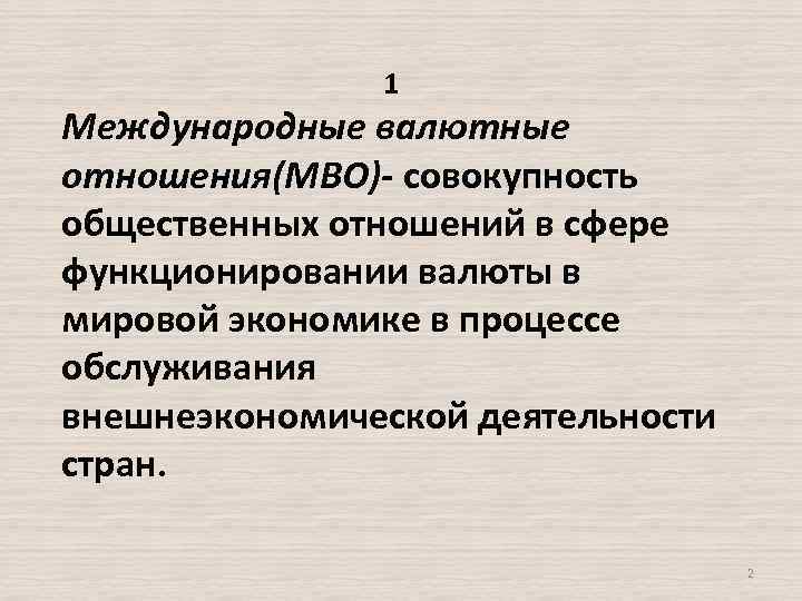 1 Международные валютные отношения(МВО)- совокупность общественных отношений в сфере функционировании валюты в мировой экономике