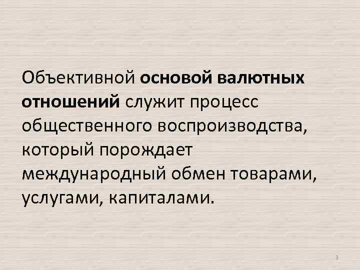 Объективной основой валютных отношений служит процесс общественного воспроизводства, который порождает международный обмен товарами, услугами,