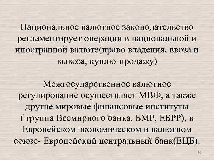 Национальное валютное законодательство регламентирует операции в национальной и иностранной валюте(право владения, ввоза и вывоза,