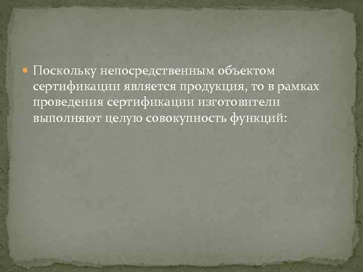  Поскольку непосредственным объектом сертификации является продукция, то в рамках проведения сертификации изготовители выполняют