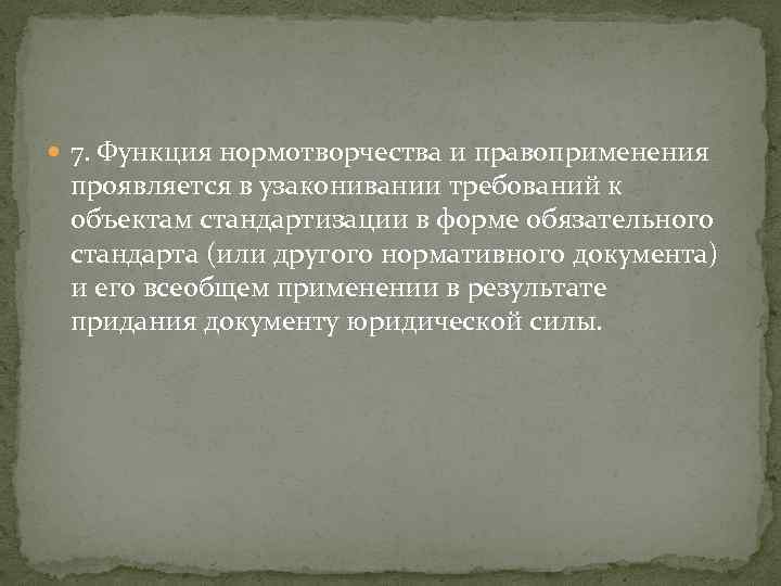 7. Функция нормотворчества и правоприменения проявляется в узаконивании требований к объектам стандартизации в