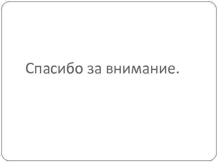 Спасибо за внимание. 