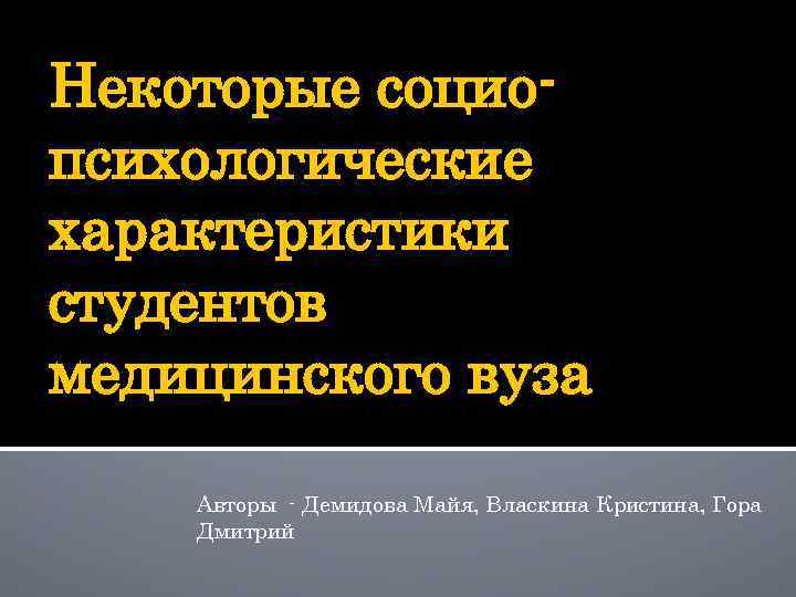 Некоторые социопсихологические характеристики студентов медицинского вуза Авторы - Демидова Майя, Власкина Кристина, Гора Дмитрий