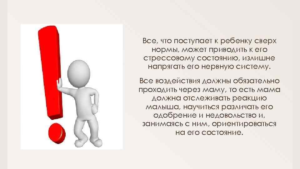 Все, что поступает к ребенку сверх нормы, может приводить к его стрессовому состоянию, излишне