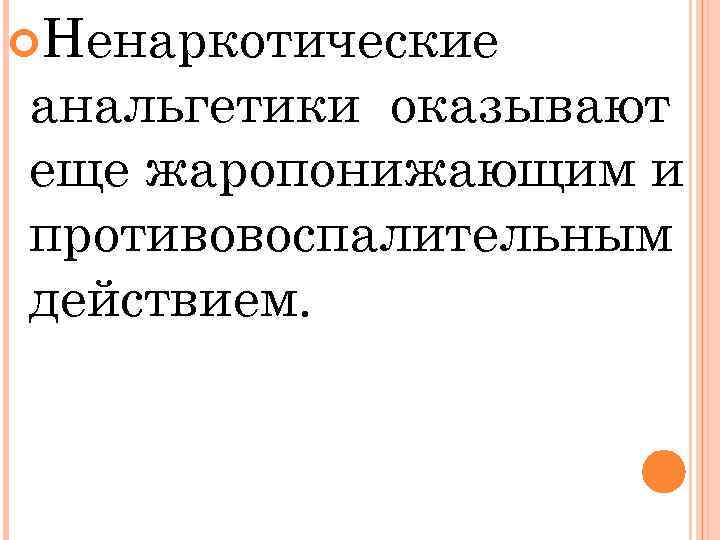  Ненаркотические анальгетики оказывают еще жаропонижающим и противовоспалительным действием. 