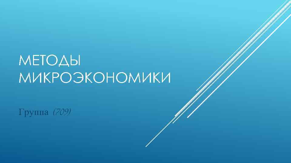 МЕТОДЫ МИКРОЭКОНОМИКИ Группа (709) 