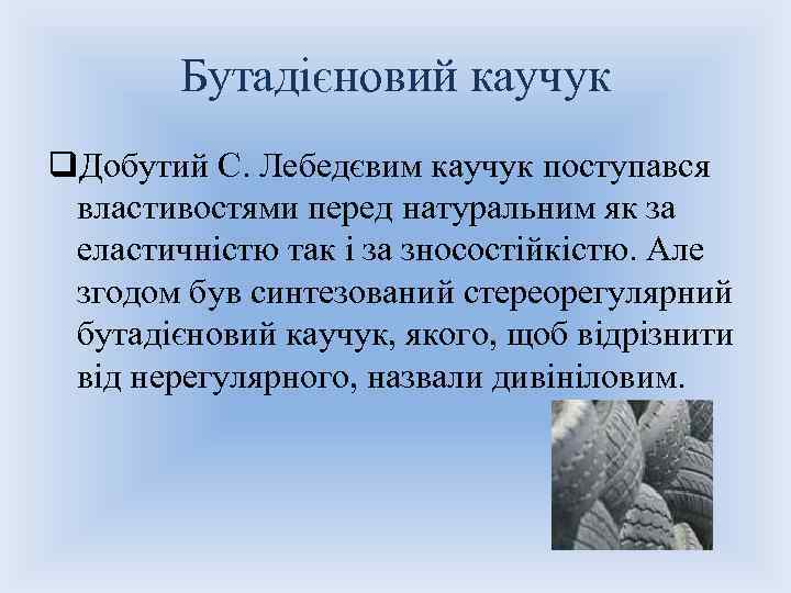 Бутадієновий каучук q. Добутий С. Лебедєвим каучук поступався властивостями перед натуральним як за еластичністю