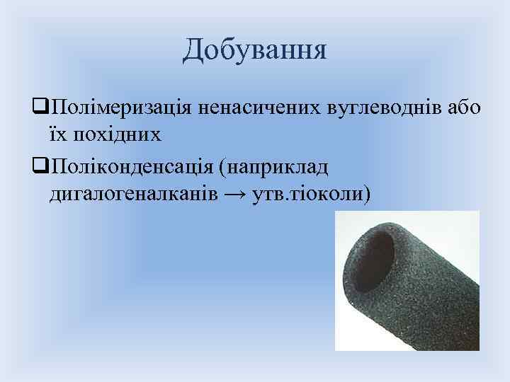 Добування q. Полімеризація ненасичених вуглеводнів або їх похідних q. Поліконденсація (наприклад дигалогеналканів → утв.