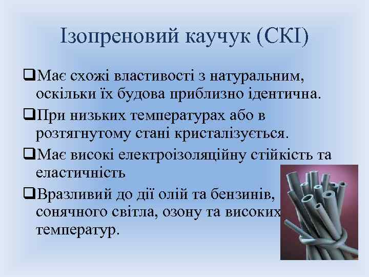Ізопреновий каучук (СКІ) q. Має схожі властивості з натуральним, оскільки їх будова приблизно ідентична.