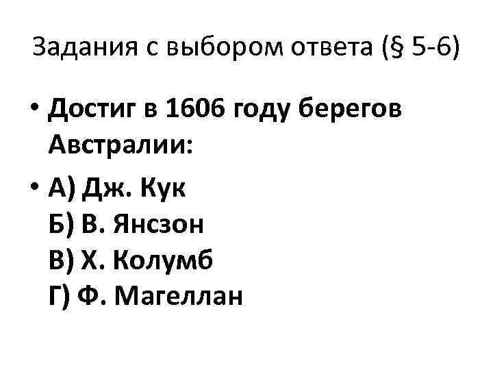Задания с выбором ответа (§ 5 -6) • Достиг в 1606 году берегов Австралии: