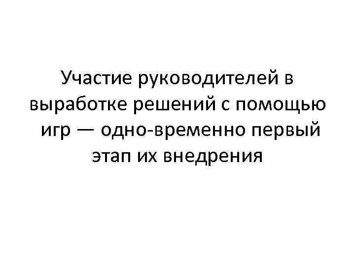 Участие руководителей в выработке решений с помощью игр — одно временно первый этап их