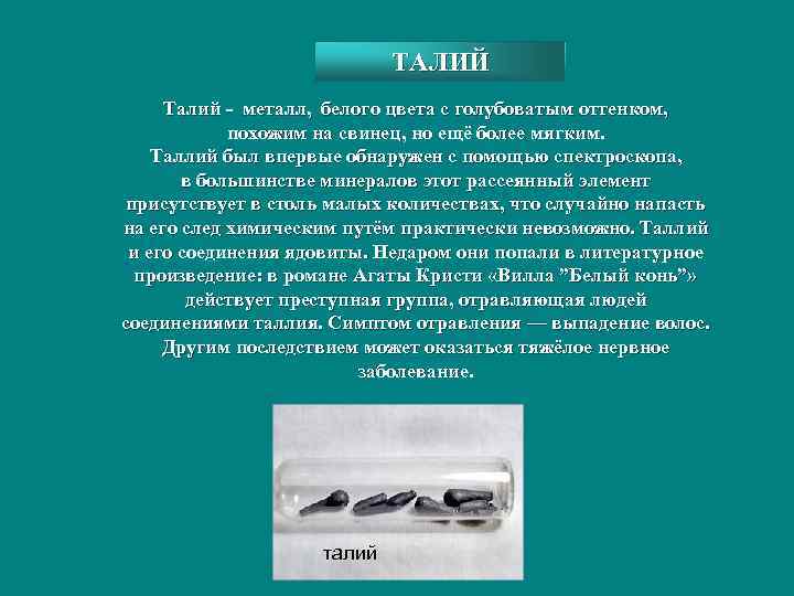 ТАЛИЙ Талий - металл, белого цвета с голубоватым оттенком, похожим на свинец, но ещё