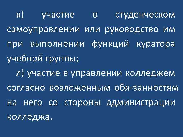 к) участие в студенческом самоуправлении или руководство им при выполнении функций куратора учебной группы;