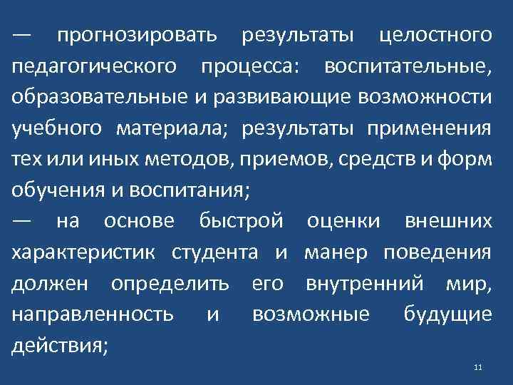 — прогнозировать результаты целостного педагогического процесса: воспитательные, образовательные и развивающие возможности учебного материала; результаты