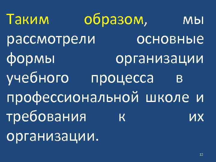 Таким образом, мы рассмотрели основные формы организации учебного процесса в профессиональной школе и требования