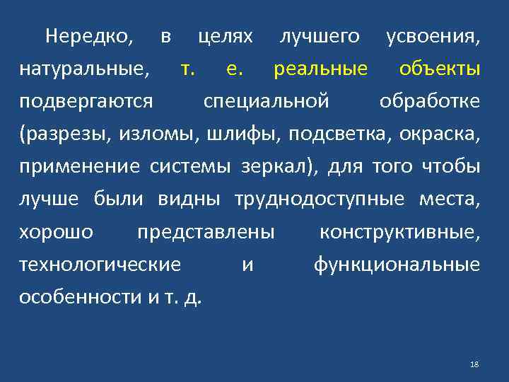 Нередко, в целях лучшего усвоения, натуральные, т. е. реальные объекты подвергаются специальной обработке (разрезы,