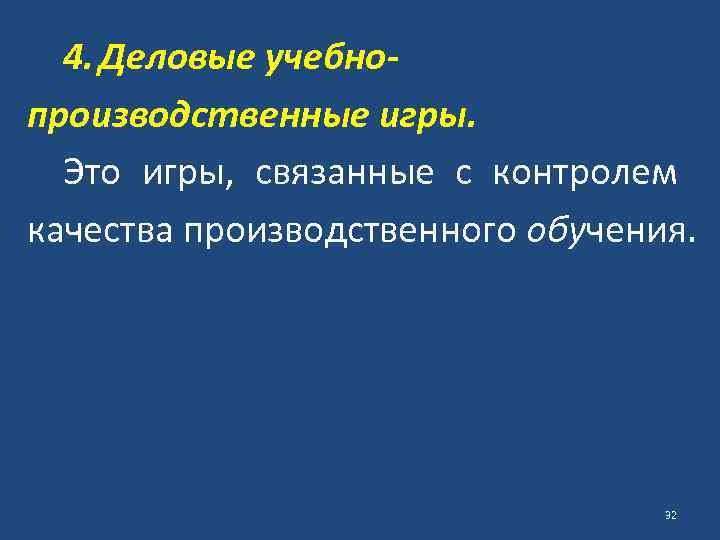 4. Деловые учебнопроизводственные игры. Это игры, связанные с контролем качества производственного обучения. 32 