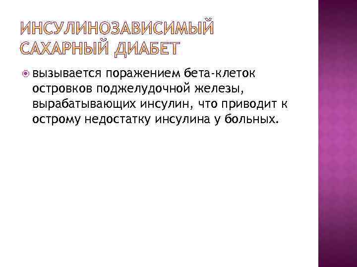  вызывается поражением бета-клеток островков поджелудочной железы, вырабатывающих инсулин, что приводит к острому недостатку