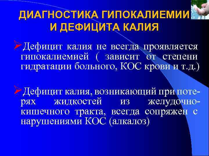 ДИАГНОСТИКА ГИПОКАЛИЕМИИ И ДЕФИЦИТА КАЛИЯ ØДефицит калия не всегда проявляется гипокалиемией ( зависит от