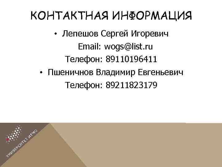 КОНТАКТНАЯ ИНФОРМАЦИЯ • Лепешов Сергей Игоревич Email: wogs@list. ru Телефон: 89110196411 • Пшеничнов Владимир