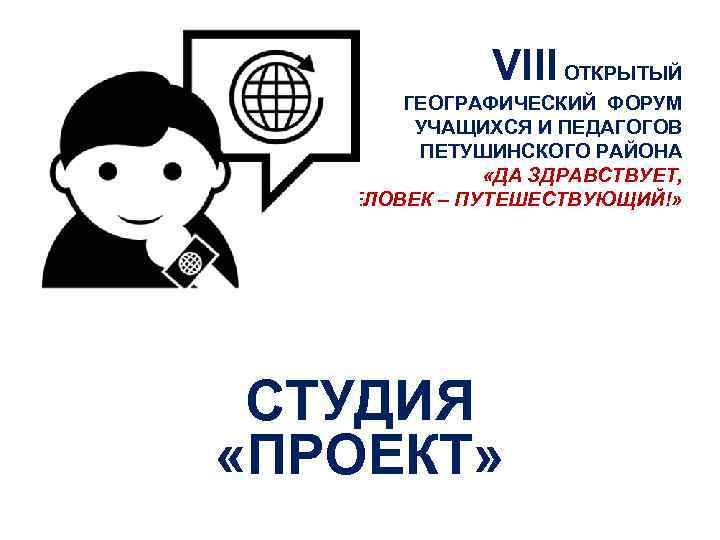 VIII ОТКРЫТЫЙ ГЕОГРАФИЧЕСКИЙ ФОРУМ УЧАЩИХСЯ И ПЕДАГОГОВ ПЕТУШИНСКОГО РАЙОНА «ДА ЗДРАВСТВУЕТ, ЧЕЛОВЕК – ПУТЕШЕСТВУЮЩИЙ!»