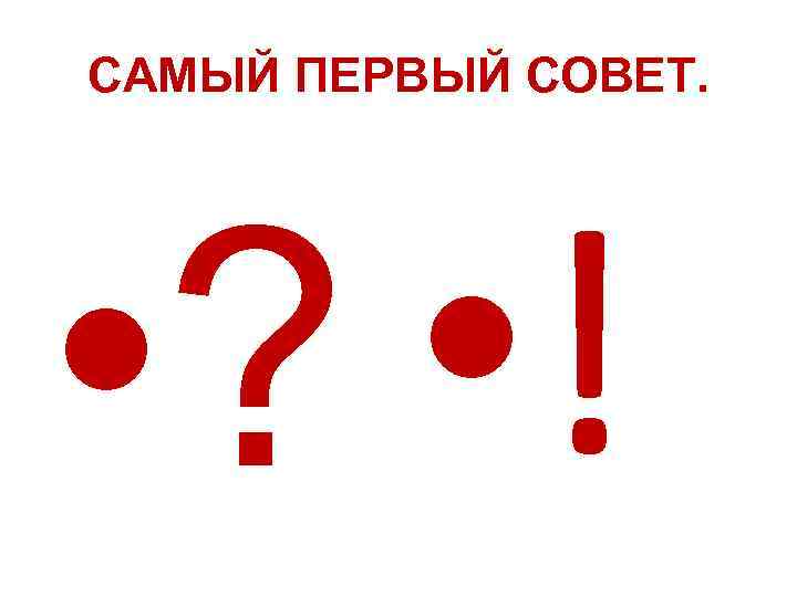 САМЫЙ ПЕРВЫЙ СОВЕТ. • ? • ! 