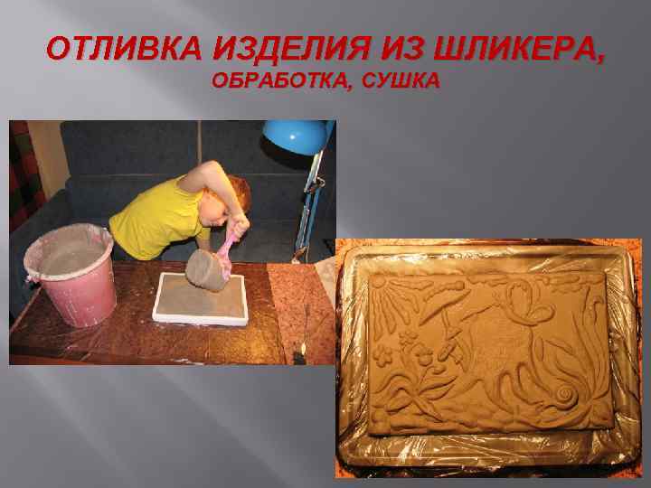 ОТЛИВКА ИЗДЕЛИЯ ИЗ ШЛИКЕРА, ОБРАБОТКА, СУШКА 