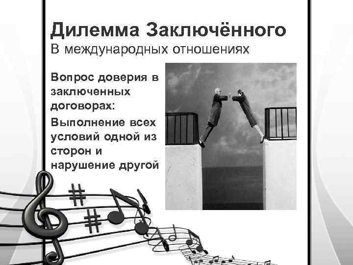 Дилемма Заключённого В международных отношениях Вопрос доверия в заключенных договорах: Выполнение всех условий одной