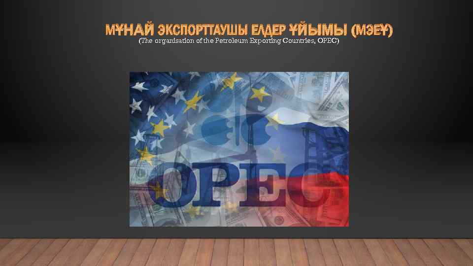 МҰНАЙ ЭКСПОРТТАУШЫ ЕЛДЕР ҰЙЫМЫ (МЭЕҰ) (The organisation of the Petroleum Exporting Countries, OPEC) 