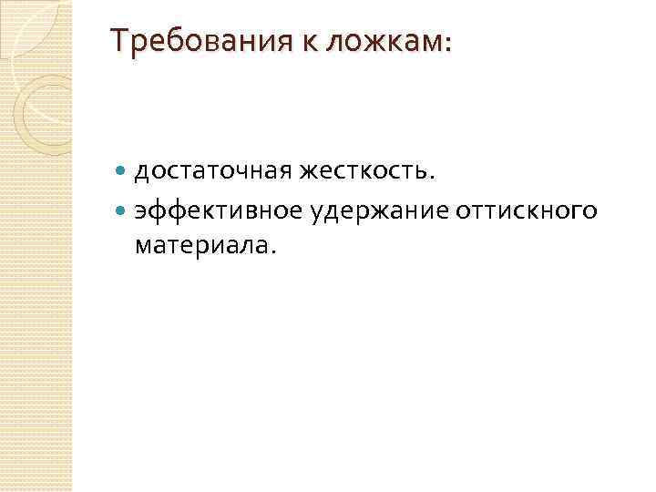 Требования к ложкам: достаточная жесткость. эффективное удержание оттискного материала. 