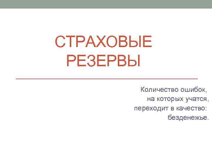 СТРАХОВЫЕ РЕЗЕРВЫ Количество ошибок, на которых учатся, переходит в качество: безденежье. 