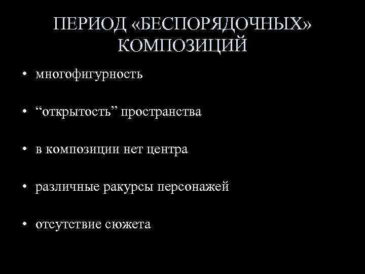 ПЕРИОД «БЕСПОРЯДОЧНЫХ» КОМПОЗИЦИЙ • многофигурность • “открытость” пространства • в композиции нет центра •