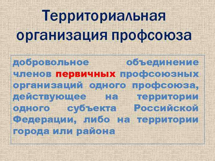 Территориальная организация профсоюза добровольное объединение членов первичных профсоюзных организаций одного профсоюза, действующее на территории